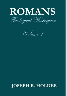 Romans: Theological Masterpiece (Volume 1) by Holder, Joseph R.
