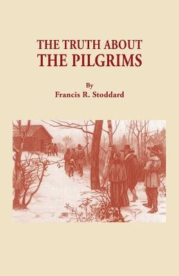 Truth about the Pilgrims by Stoddard, Francis R.