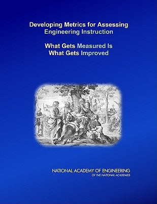 Developing Metrics for Assessing Engineering Instruction: What Gets Measured Is What Gets Improved by National Academy of Engineering