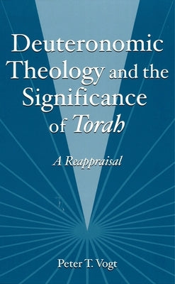 Deuteronomic Theology and the Significance of Torah by Vogt, Peter