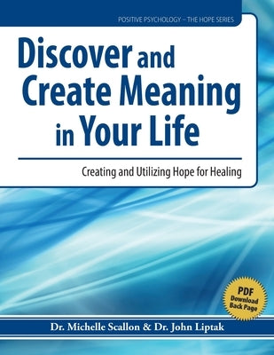 Discover and Create Meaning in Your Life: Cultivating and Utilizing Hope for Healing by Scallon, Michelle