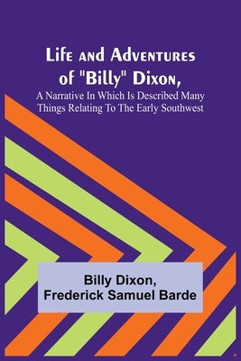 Life and Adventures of Billy Dixon, A Narrative in which is Described many things Relating to the Early Southwest by Dixon, Billy