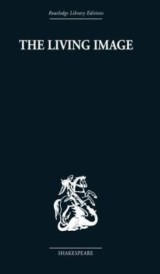 The Living Image: Shakespearean Essays by Henn, T. R.