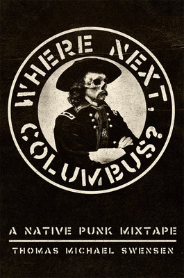 Where Next, Columbus: A Native Punk Mixtape by Swensen, Thomas Michael