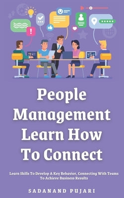 People Management: Learn How To Connect: Learn Skills To Develop A Key Behavior, Connecting With Teams To Achieve Business Results by Pujari, Sadanand