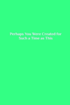 Perhaps You Were Created for Such a Time as This by Beaumont, Katherine S.