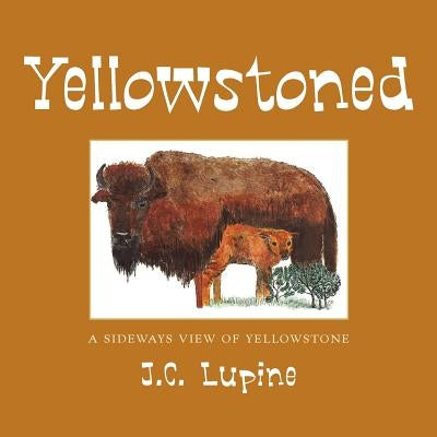 Yellowstoned: A Sideways Look at Yellowstone by Lupine, J. C.