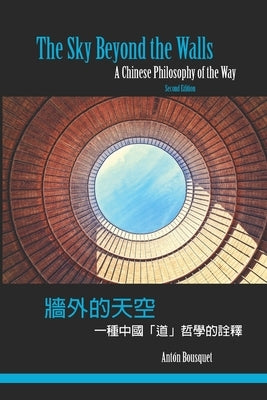 The Sky Beyond the Walls: A Chinese Philosophy of the Way by Bousquet, Antón