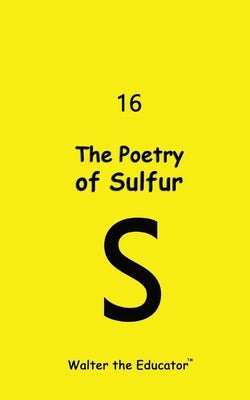 The Poetry of Sulfur by Walter the Educator