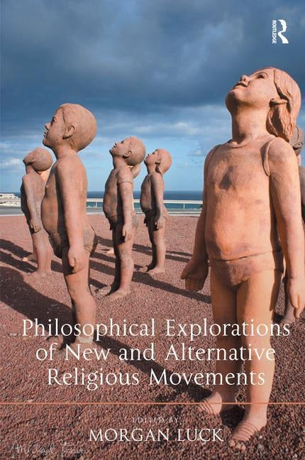 Philosophical Explorations of New and Alternative Religious Movements by Luck, Morgan