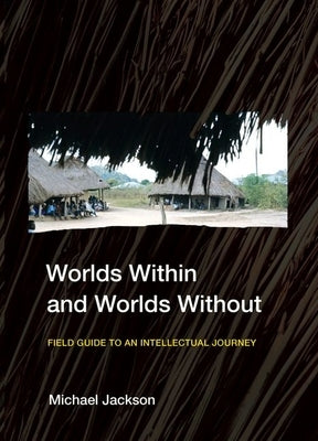 Worlds Within and Worlds Without: Field Guide to an Intellectual Journey by Jackson, Michael