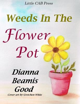 Weeds In The Flower Pot by Good, Dianna Beamis