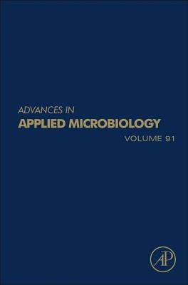 Advances in Applied Microbiology: Volume 91 by Gadd, Geoffrey Michael
