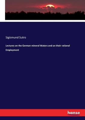 Lectures on the German mineral Waters and on their rational Employment by Sutro, Sigismund