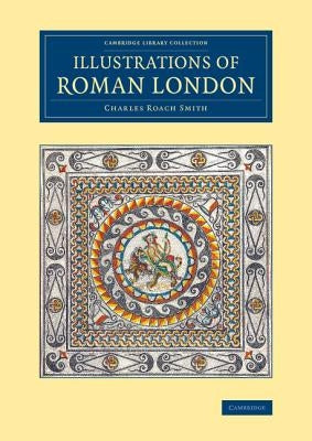 Illustrations of Roman London by Smith, Charles Roach