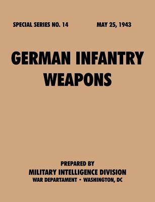 German Infantry Weapons (Special Series, no. 14) by Military Intelligence Service