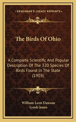 The Birds Of Ohio: A Complete Scientific And Popular Description Of The 320 Species Of Birds Found In The State (1903) by Dawson, William Leon