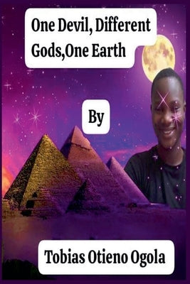 One Devil, Different Gods, One Earth by Ogola, Tobias Otieno