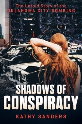 Shadows of Conspiracy: The Untold Story of the Oklahoma City Bombing by Sanders, Kathy