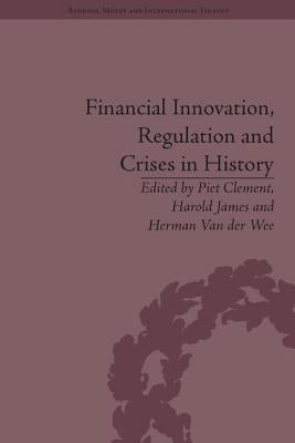 Financial Innovation, Regulation and Crises in History by James, Harold