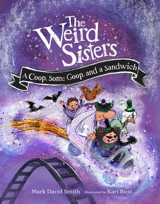 The Weird Sisters: A Coop, Some Goop, and a Sandwich by Smith, Mark David