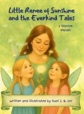 Little Renee of Sunshine and the Everkind Tales: A Gentle Fairy Tale Collection About Kindness, Confidence, and Big Feelings by Orr, Gael J. B.