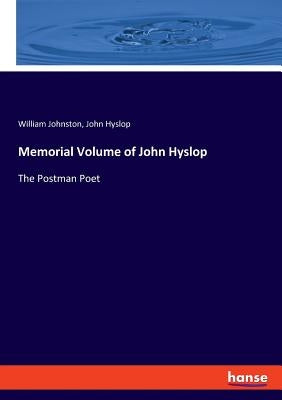 Memorial Volume of John Hyslop: The Postman Poet by Johnston, William