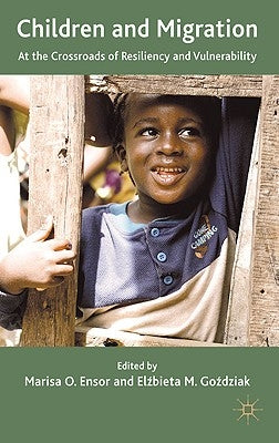 Children and Migration: At the Crossroads of Resiliency and Vulnerability by Ensor, Marisa O.