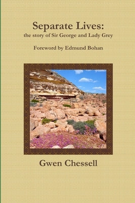 Separate Lives: the story of Sir George and Lady Grey by Chessell, Gwen