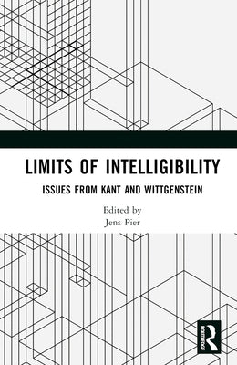 Limits of Intelligibility: Issues from Kant and Wittgenstein by Pier, Jens