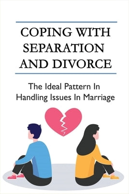 Coping With Separation And Divorce: The Ideal Pattern In Handling Issues In Marriage: How Do I Deal With A Divorce I Don'T Want? by Ninke, Wesley