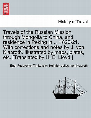 Travels of the Russian Mission Through Mongolia to China, and Residence in Peking in ... 1820-21. with Corrections and Notes by J. Von Klaproth. Illus by Timkovsky, Egor Fedorovich
