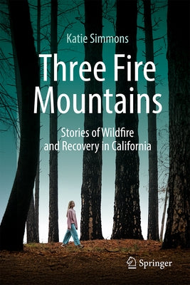 Three Fire Mountains: Stories of Wildfire and Recovery in California by Simmons, Katie