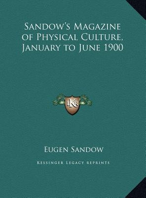 Sandow's Magazine of Physical Culture, January to June 1900 by Sandow, Eugen