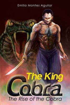The King Cobra: The Rise of the Cobra by Montes Aguilar, Emilio