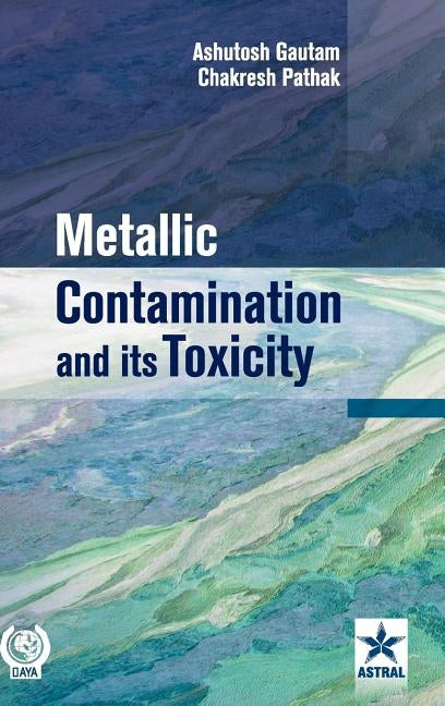 Metallic Contamination and its Toxicity by Gautam, Ashutosh
