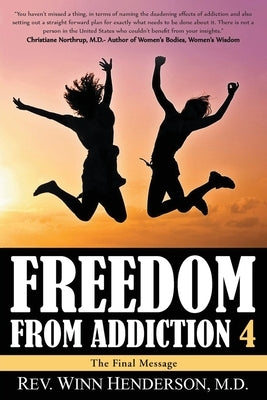 Freedom From Addiction 4: The Final Message by Henderson, Winn R.