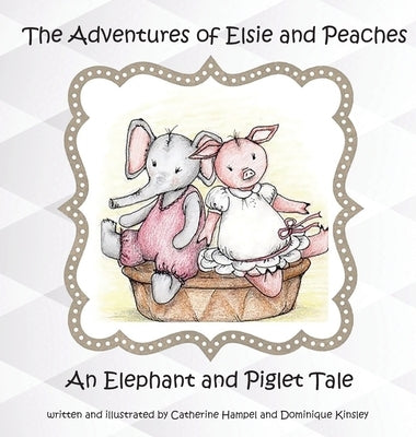 The Adventures of Elsie and Peaches: An Elephant and Piglet Tale by Hampel, Catherine