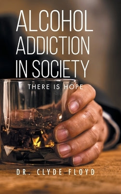 Alcohol Addiction in Society: There is Hope by Floyd, Clyde