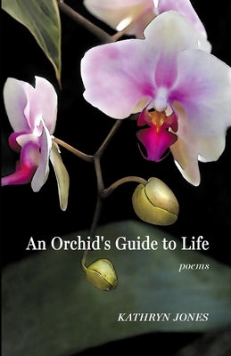 An Orchid's Guide to Life by Jones, Kathryn