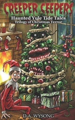 CREEPER CEEPERS - Haunted Yule Tide Tales of Christmas Terror - Book Five by Wysong, D. a.