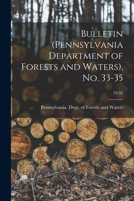 Bulletin (Pennsylvania Department of Forests and Waters), No. 33-35; 33-35 by Pennsylvania Dept of Forests and Wa