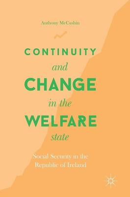 Continuity and Change in the Welfare State: Social Security in the Republic of Ireland by McCashin, Anthony