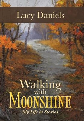 Walking with Moonshine: My Life in Stories by Daniels, Lucy