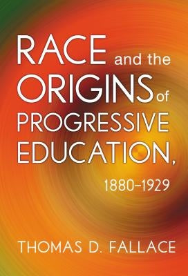 Race and the Origins of Progressive Education, 1880-1929 by Fallace, Thomas D.