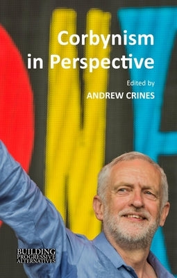 Corbynism in Perspective: The Labour Party Under Jeremy Corbyn by Roe-Crines, Andrew S.