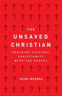 The Unsaved Christian: Reaching Cultural Christianity with the Gospel by Inserra, Dean