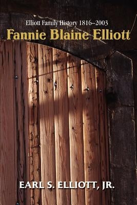 Fannie Blaine Elliott: Elliott Family History 1816-2003 by Elliott, Earl S., Jr.