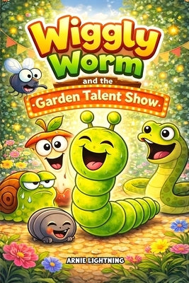 Wiggly Worm and the Garden Talent Show: 8 Funny Garden Stories About Friendship, Confidence, and Big Giggles for Kids Ages 4-8 by Publishing, Hey Sup Bye