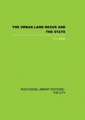 The Urban Land Nexus and the State by Scott, A. J.
